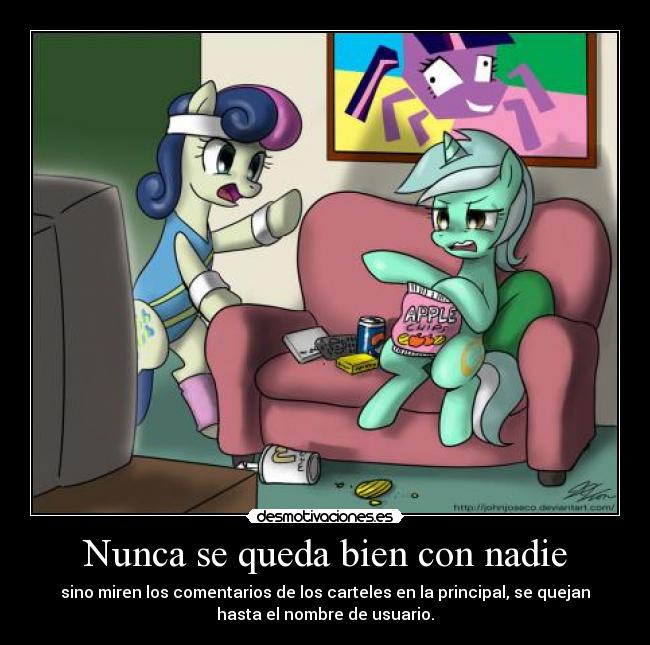 Nunca se queda bien con nadie - sino miren los comentarios de los carteles en la principal, se quejan
hasta el nombre de usuario.