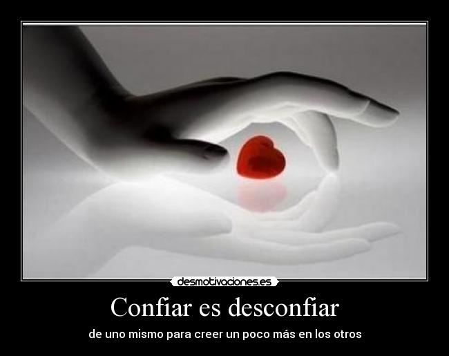 Confiar es desconfiar - de uno mismo para creer un poco más en los otros