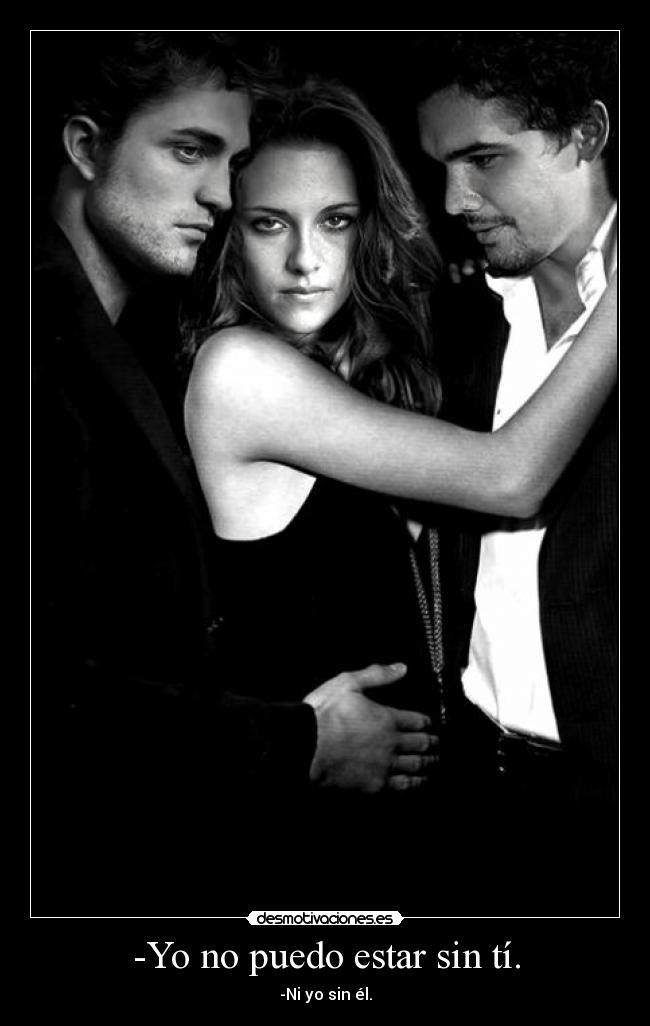 -Yo no puedo estar sin tí. -