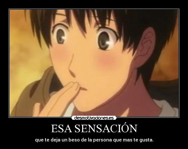 ESA SENSACIÓN - que te deja un beso de la persona que mas te gusta.