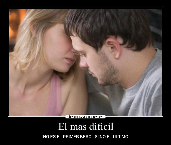 El mas dificil - NO ES EL PRIMER BESO , SI NO EL ULTIMO