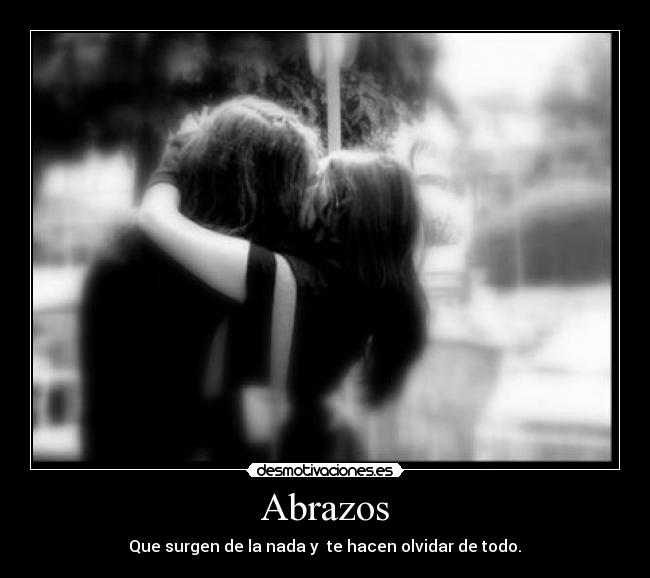 Abrazos - Que surgen de la nada y te hacen olvidar de todo.♥