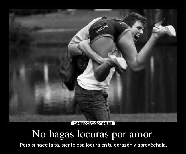 carteles amor deberia hacer locuras pero una vez que esta loco aprovecha addictive caritasonrient desmotivaciones