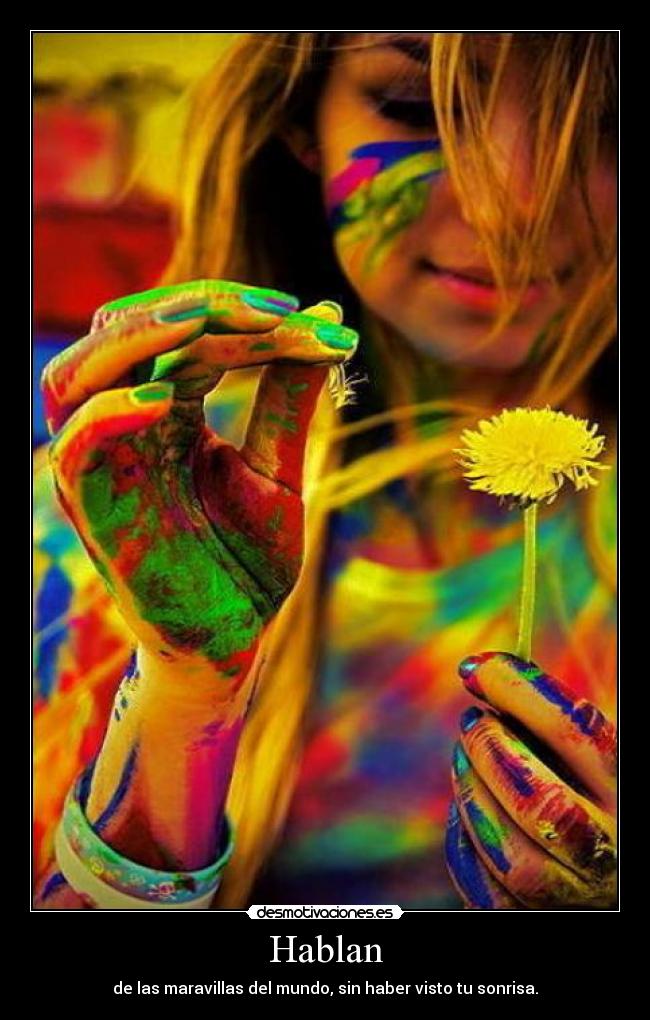 Hablan - de las maravillas del mundo, sin haber visto tu sonrisa.