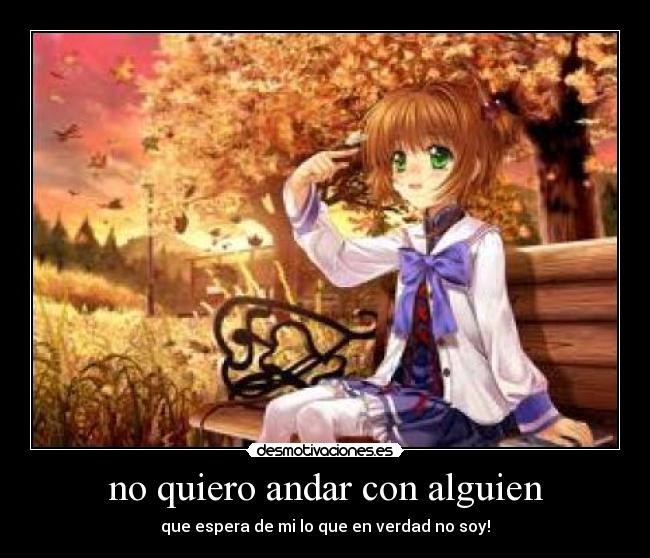no quiero andar con alguien - que espera de mi lo que en verdad no soy!