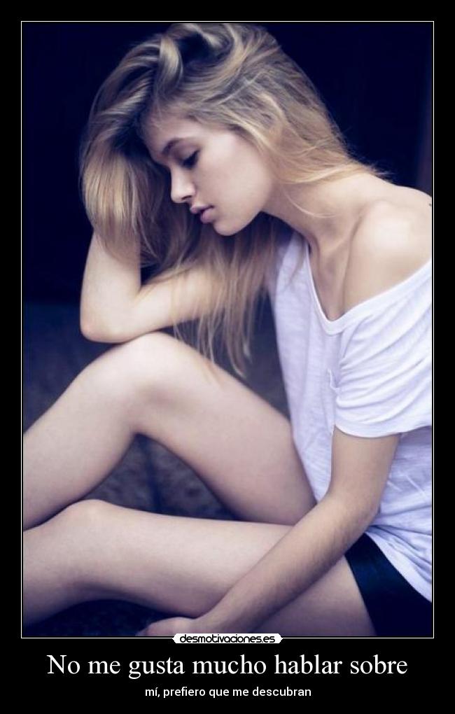 No me gusta mucho hablar sobre - mí, prefiero que me descubran