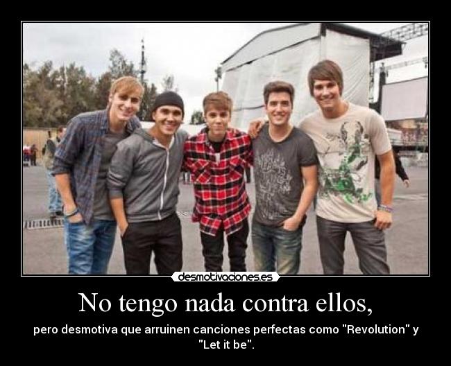 No tengo nada contra ellos, - pero desmotiva que arruinen canciones perfectas como Revolution y Let it be.