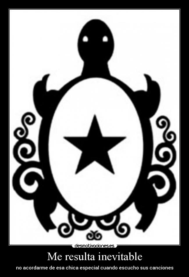 Me resulta inevitable - no acordarme de esa chica especial cuando escucho sus canciones