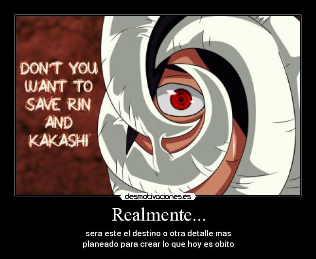 Realmente... - sera este el destino o otra detalle mas
planeado para crear lo que hoy es obito