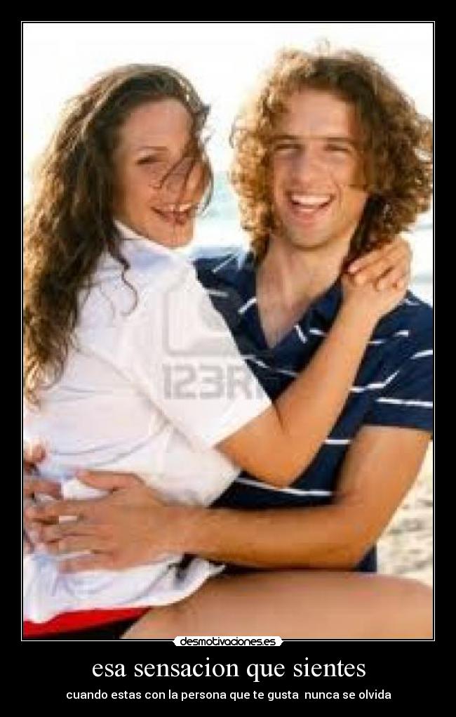 esa sensacion que sientes - cuando estas con la persona que te gusta nunca se olvida