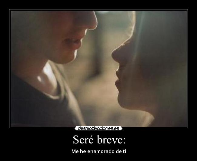 Seré breve: - Me he enamorado de ti♥
