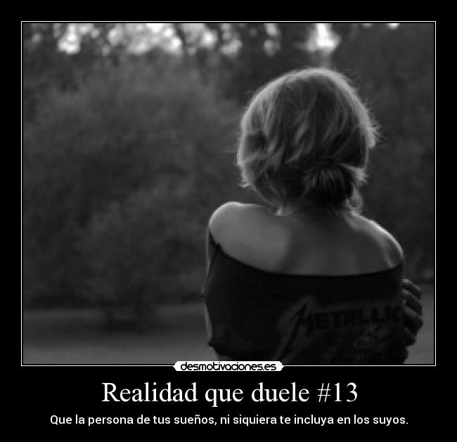 Realidad que duele #13 - Que la persona de tus sueños, ni siquiera te incluya en los suyos.