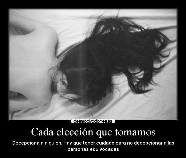 Cada elección que tomamos - Decepciona a alguien. Hay que tener cuidado para no decepcionar a las
personas equivocadas