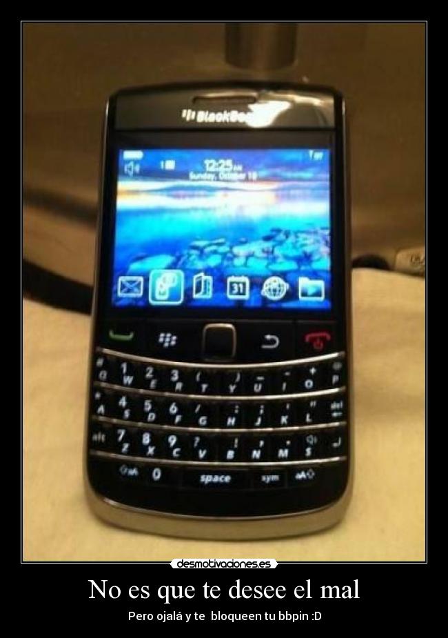 No es que te desee el mal - Pero ojalá y te bloqueen tu bbpin :D