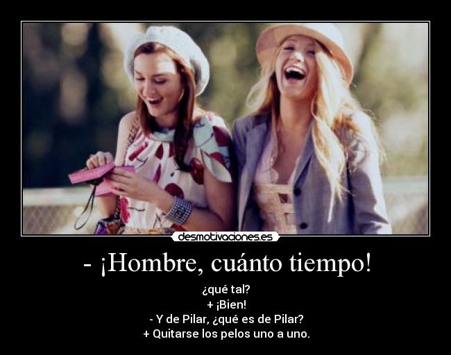 - ¡Hombre, cuánto tiempo! -