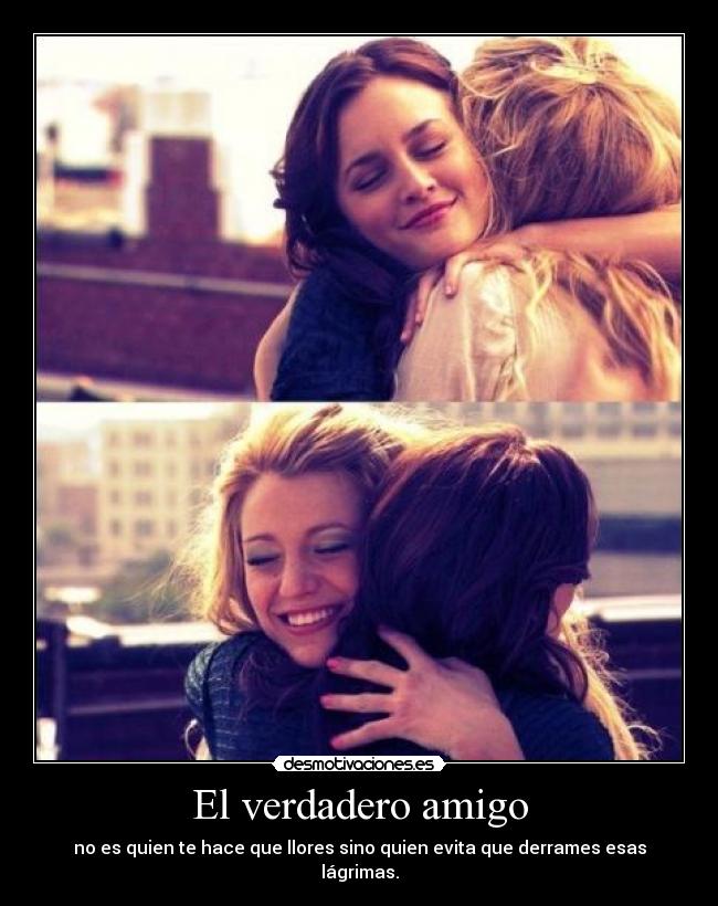 El verdadero amigo - no es quien te hace que llores sino quien evita que derrames esas lágrimas.
