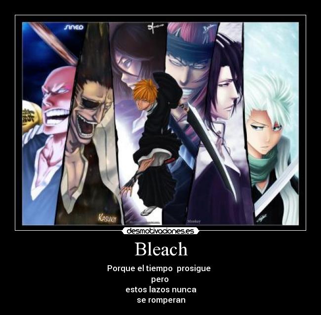 Bleach - Porque el tiempo prosigue
pero
estos lazos nunca
se romperan