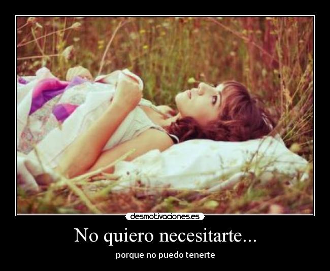 No quiero necesitarte... -