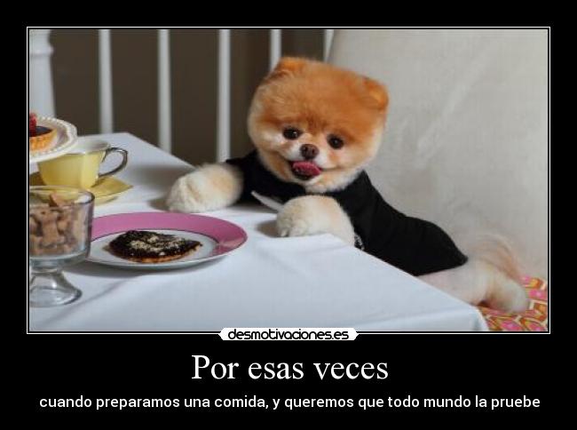 Por esas veces - cuando preparamos una comida, y queremos que todo mundo la pruebe