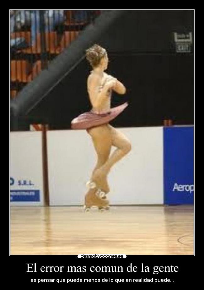 El error mas comun de la gente - es pensar que puede menos de lo que en realidad puede...♥