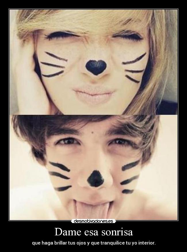 Dame esa sonrisa - que haga brillar tus ojos y que tranquilice tu yo interior.