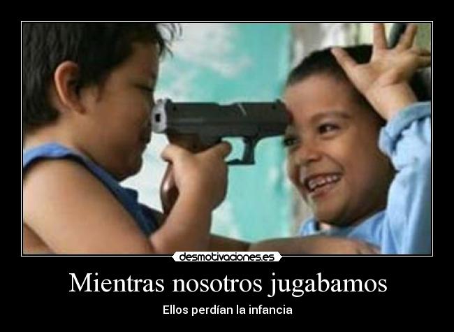 Mientras nosotros jugabamos - Ellos perdían la infancia