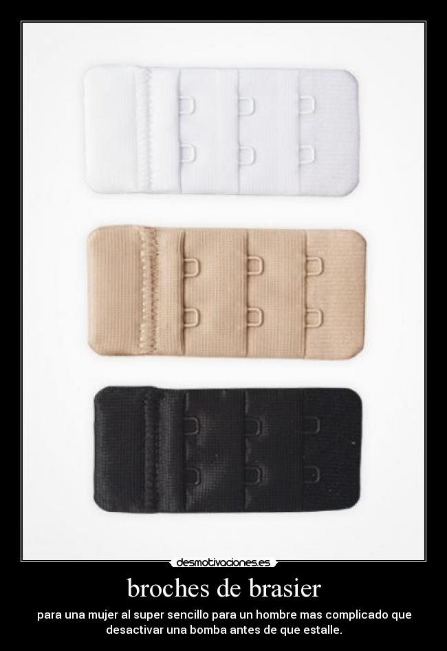 broches de brasier - para una mujer al super sencillo para un hombre mas complicado que
desactivar una bomba antes de que estalle.