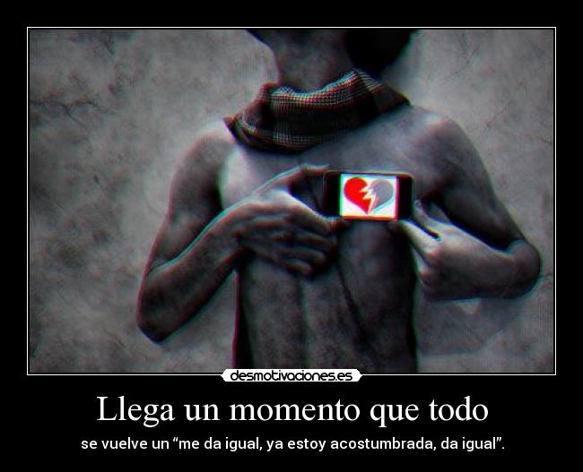 Llega un momento que todo -