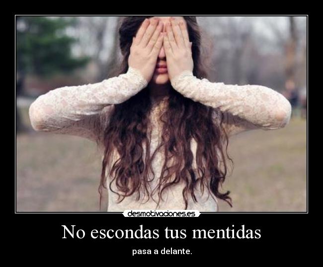 No escondas tus mentidas - pasa a delante.