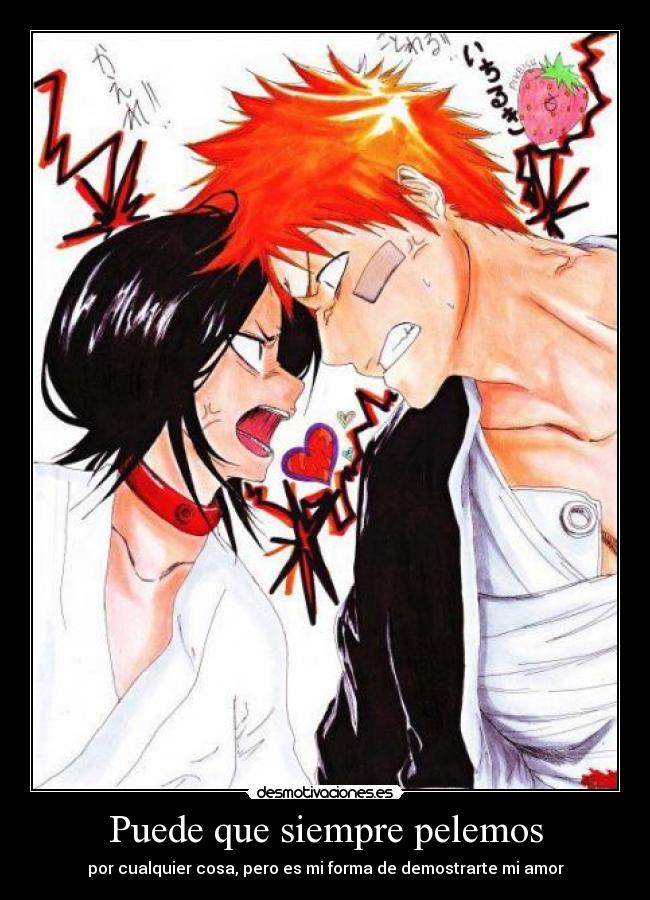 Puede que siempre pelemos - por cualquier cosa, pero es mi forma de demostrarte mi amor