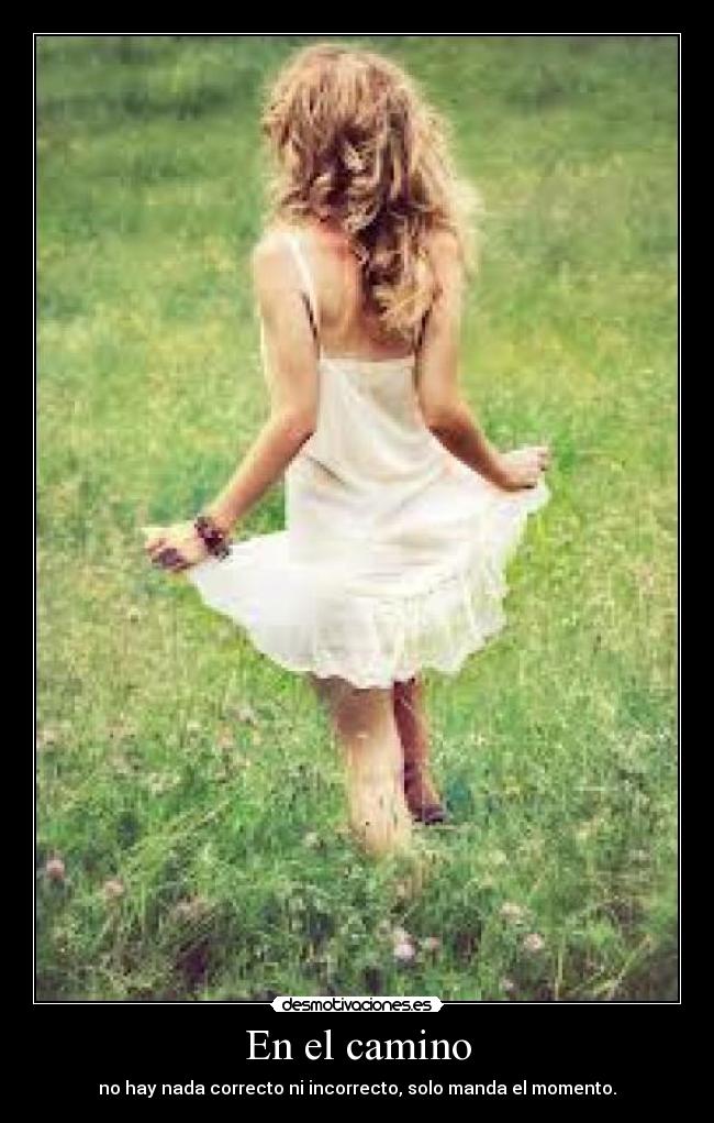 En el camino - no hay nada correcto ni incorrecto, solo manda el momento.