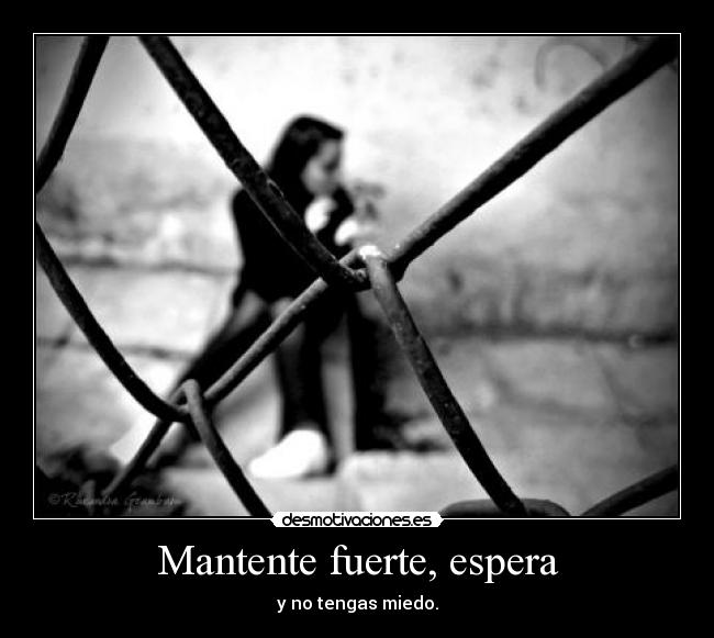 Mantente fuerte, espera -