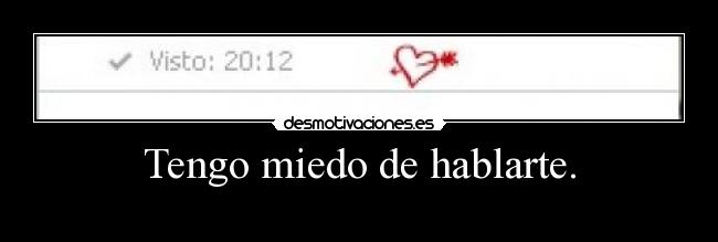 Tengo miedo de hablarte. -