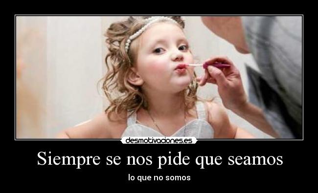 Siempre se nos pide que seamos -