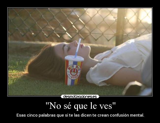 No sé que le ves -