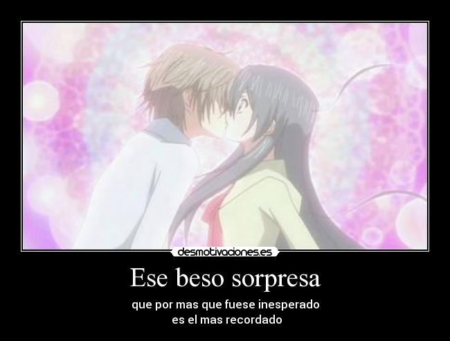 Ese beso sorpresa - que por mas que fuese inesperado
 es el mas recordado