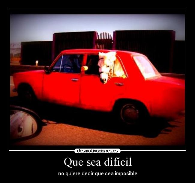Que sea difícil - no quiere decir que sea imposible