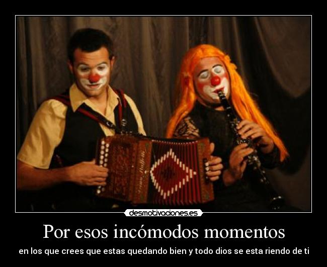 Por esos incómodos momentos - en los que crees que estas quedando bien y todo dios se esta riendo de ti