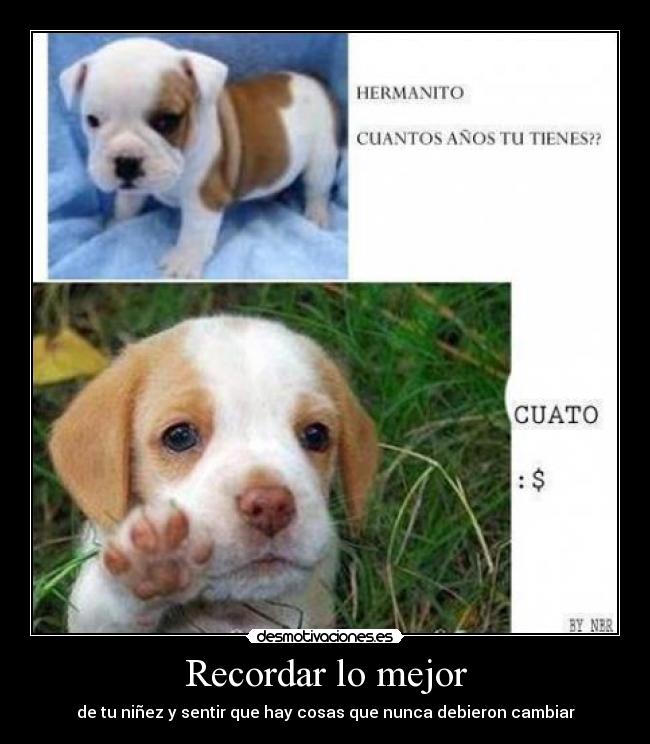 Recordar lo mejor - de tu niñez y sentir que hay cosas que nunca debieron cambiar