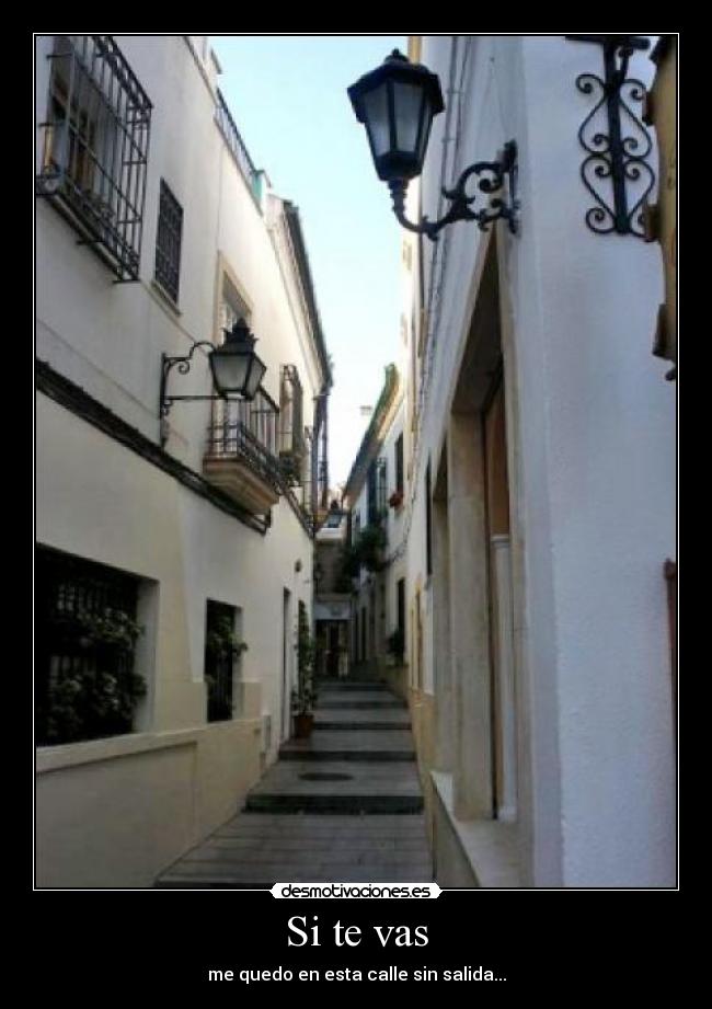 Si te vas - me quedo en esta calle sin salida...