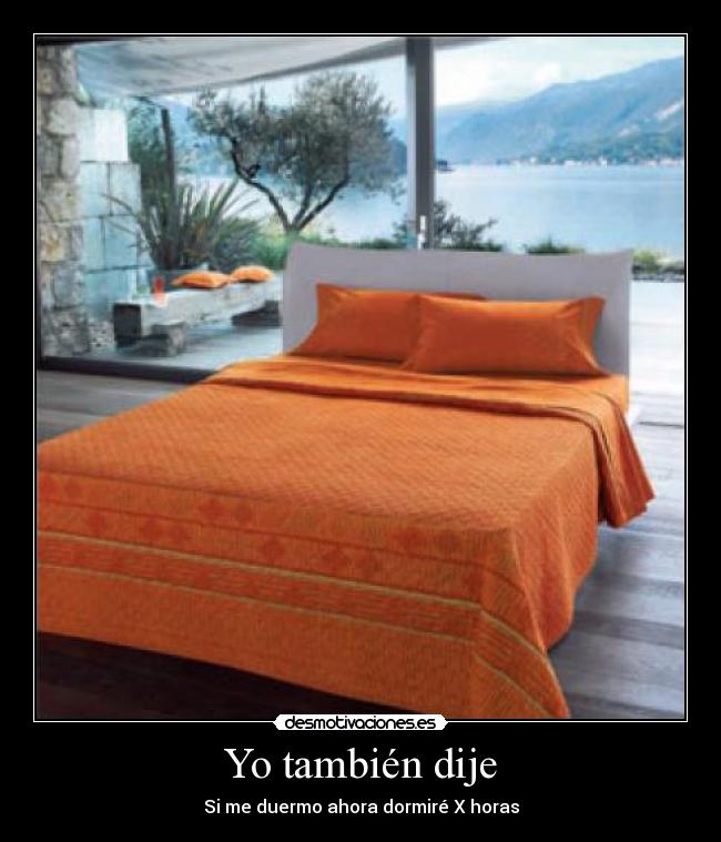 Yo también dije - Si me duermo ahora dormiré X horas