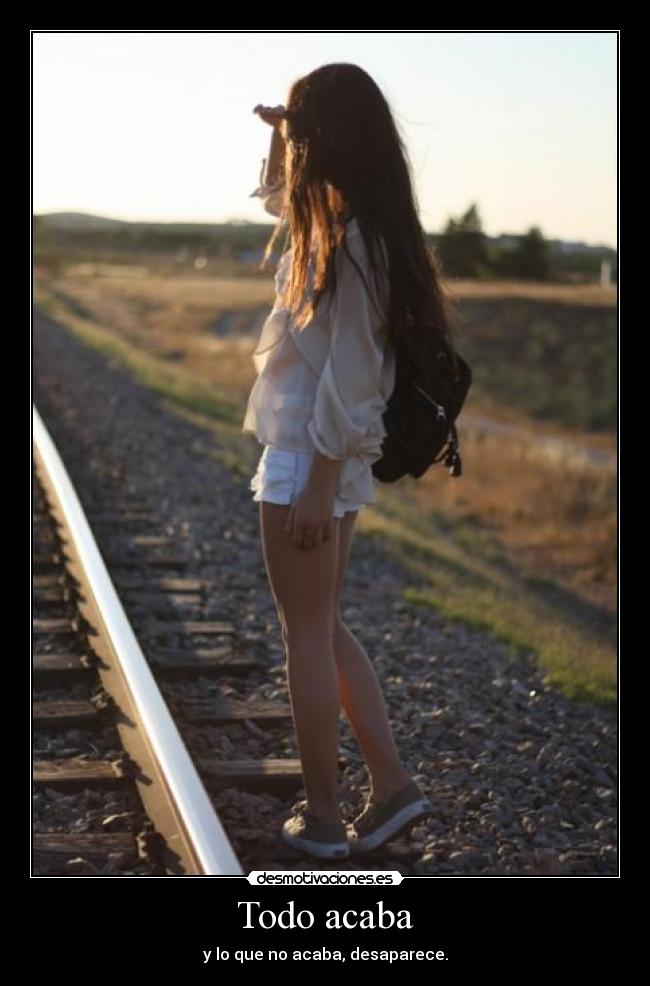 Todo acaba - y lo que no acaba, desaparece.