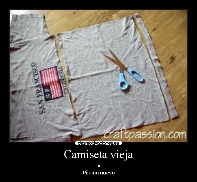 Camiseta vieja - =
Pijama nuevo