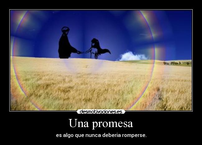 Una promesa - es algo que nunca deberia romperse.