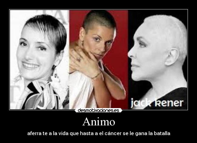 Animo - aferra te a la vida que hasta a el cáncer se le gana la batalla