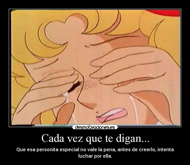 Cada vez que te digan... - Que esa personita especial no vale la pena, antes de creerlo, intenta luchar por ella.