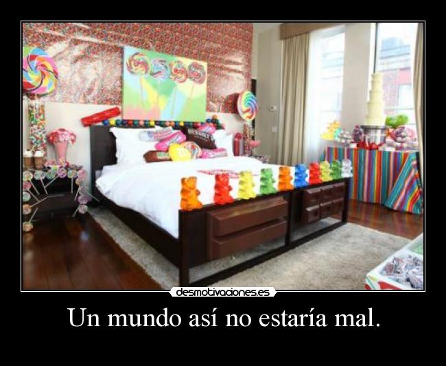 Un mundo así no estaría mal. - 