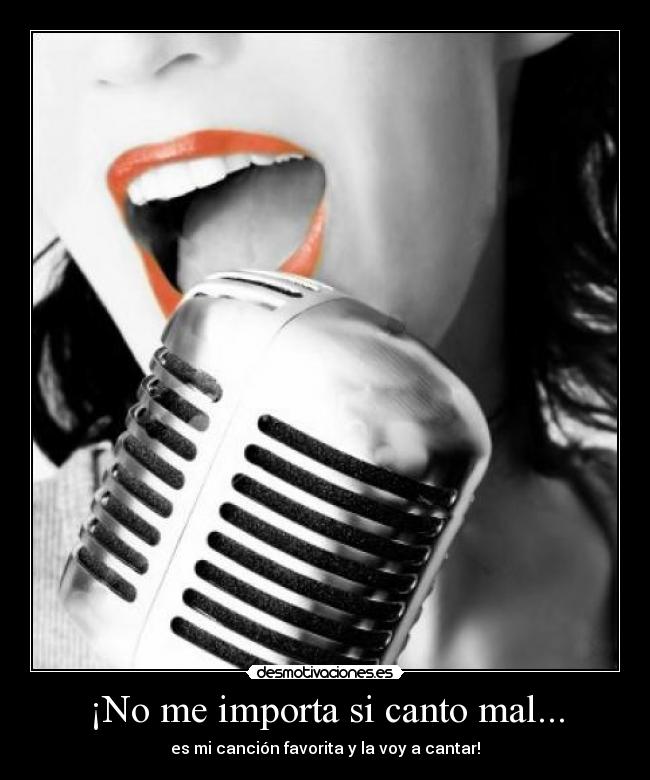 ¡No me importa si canto mal... - 