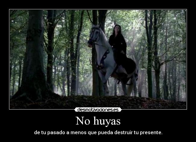 No huyas - de tu pasado a menos que pueda destruir tu presente.