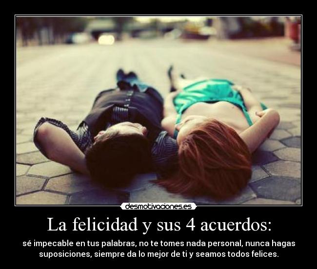 La felicidad y sus 4 acuerdos: -